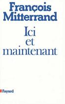 Couverture du livre « Ici et maintenant » de Francois Mitterrand aux éditions Fayard
