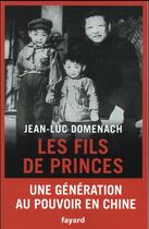 Couverture du livre « Les fils de princes : Une génération au pouvoir en Chine » de Jean-Luc Domenach aux éditions Fayard