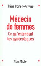 Couverture du livre « Medecin De Femmes ; Ce Qu'Entendent Les Gynecologues » de Irene Borten-Krivine aux éditions Albin Michel