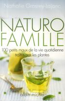 Couverture du livre « Naturo famille ; 100 petits maux de la vie quotidienne traités par les plantes » de Nathalie Grosrey-Lajonc aux éditions Albin Michel