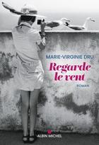 Couverture du livre « Regarde le vent » de Marie-Virginie Dru aux éditions Albin Michel