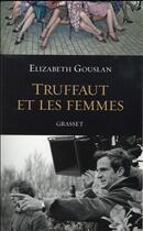 Couverture du livre « Truffaut et les femmes » de Elizabeth Gouslan aux éditions Grasset Et Fasquelle