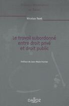 Couverture du livre « Le travail subordonné entre droit privé et droit public » de Nicolas Font aux éditions Dalloz