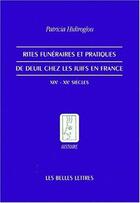 Couverture du livre « Rites funéraires et pratiques de deuil chez les Juifs en France » de Patricia Hidiroglou aux éditions Belles Lettres