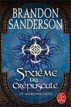 Couverture du livre « Sixième du crépuscule et autres nouvelles » de Brandon Sanderson aux éditions Le Livre De Poche