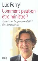 Couverture du livre « Comment Peut-On Etre Ministre ? Essai Sur La Gouvernabilite Des Democraties » de Luc Ferry aux éditions Plon