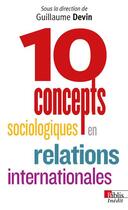Couverture du livre « Dix concepts sociologiques en relations internationales » de Devin Guillaume aux éditions Cnrs