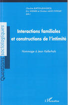 Couverture du livre « Interactions familiales et constructions de l'intimité » de Claudine Burton-Jeangros et Eric Widmer aux éditions L'harmattan