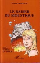 Couverture du livre « Le baiser du moustique ; de la guerre à l'amour » de Ivanka Mikitch aux éditions Editions L'harmattan