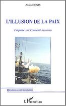 Couverture du livre « L'illusion de la paix - enquete sur l'ennemi inconnu » de Alain Denis aux éditions Editions L'harmattan