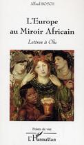 Couverture du livre « L'Europe au Miroir Africain : Lettres à Olu » de Alfred Bosch aux éditions Editions L'harmattan