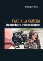 Couverture du livre « Face à la camera ; une méthode pour acteurs et réalisateurs » de Christophe Mene aux éditions Books On Demand