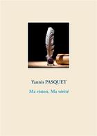 Couverture du livre « Ma vision, ma vérité » de Yannis Pasquet aux éditions Books On Demand