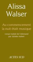 Couverture du livre « Au commencement la nuit était musique » de Alissa Walser aux éditions Editions Actes Sud