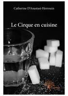 Couverture du livre « Le cirque en cuisine » de Catherine D' Anastasi-Herrouin aux éditions Editions Edilivre