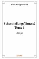 Couverture du livre « Scheschebangayimessé t.1 » de Benguemalet Isaac aux éditions Edilivre