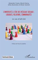 Couverture du livre « L'université à l'ère des reseaux sociaux ; logiques, relations, communautés : le cas d'ub link » de Frame/Henry/Brachott aux éditions L'harmattan