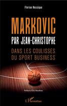 Couverture du livre « Markovic par Jean-Christophe ; dans les coulisses du sport business » de Florian Hessique aux éditions L'harmattan