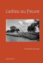 Couverture du livre « L'adieu au fleuve » de Christophe Dabitch et Christophe Goussard aux éditions Filigranes