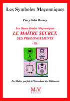 Couverture du livre « Les symboles maçonniques Tome 55 : les hauts grades maçonniques ; le maitre secret, ses prolongements Tome 3 ; du maître parfait à l'Intendant des bâtiments » de Percy John Harvey aux éditions Mdv Editeur