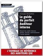 Couverture du livre « Le guide du parfait auditeur interne : réussir des audits internes ; qualité, sécurité, environnement à valeur ajoutée » de Christophe Villalonga aux éditions Lexitis