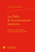 Couverture du livre « Les défis de la souveraineté maritime : navigations napolitaines en mer ottomane (1734-1856) » de Christopher Denis Delacour aux éditions Classiques Garnier