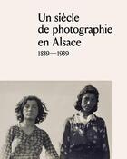Couverture du livre « Un siècle de photographie en Alsace : 1839-1939 » de Lutz et Kempf aux éditions Mediapop