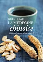 Couverture du livre « Guérir par la médecine chinoise » de Maslo-Ph+ Borrel-M aux éditions Marabout