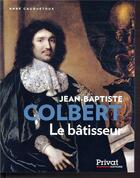 Couverture du livre « Jean-Baptiste Colbert ; le bâtisseur » de Anne Cauquetoux aux éditions Privat