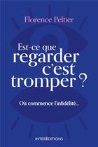 Couverture du livre « Est-ce que regarder c'est tromper ? ; où commence l'infidélité... » de Florence Peltier aux éditions Intereditions