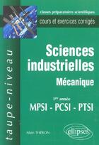 Couverture du livre « Sciences industrielles - mecanique mpsi-pcsi-ptsi - cours et exercices corriges » de Alain Theron aux éditions Ellipses