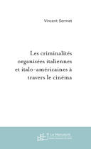 Couverture du livre « Les criminalites organisees italiennes et italo-americaines a travers le cinema » de Vincent Sermet aux éditions Le Manuscrit
