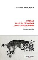 Couverture du livre « Lucille, fille du Gévaudan, au siècle des Lumières » de Jeannine Amouroux aux éditions La Bruyere