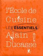 Couverture du livre « Les essentiels de l'école de cuisine Alain Ducasse » de Romain Corbiere aux éditions Alain Ducasse