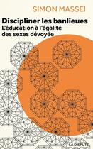 Couverture du livre « Discipliner les banlieues : L'éducation à l'égalité des sexes dévoyée » de Simon Massei aux éditions Dispute