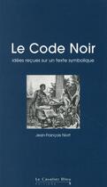 Couverture du livre « Le code noir ; entre mythes et réalité » de Jean-Francois Niort aux éditions Le Cavalier Bleu
