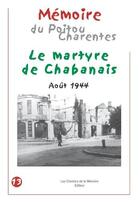 Couverture du livre « Mémoire du poitou charentes ; le martyre de Chabanais ; Août 1944 » de  aux éditions Chemins De La Memoire