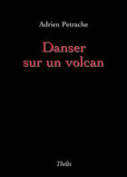 Couverture du livre « Danser sur un volcan » de Adrien Petrache aux éditions Theles