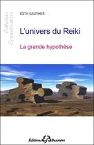 Couverture du livre « L'univers du reiki ; la grande hypothèse » de Edith Gauthier aux éditions Bussiere