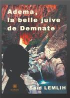 Couverture du livre « Adema, la belle juive de Demnate » de Said Lemlih aux éditions Le Lys Bleu