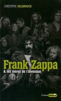 Couverture du livre « Frank Zappa & les mères de l'invention » de Christophe Delbrouck aux éditions Castor Astral