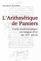 Couverture du livre « L'arithmétique de pamiers ; traité mathématique en langue d'oc du XVe siècle » de Jacques Sesiano aux éditions Ppur