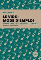 Couverture du livre « Le vide : mode d'emploi : aphorismes de la vie dans les ruines » de Anne Archet et Sara Hebert aux éditions Lux Canada