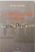 Couverture du livre « La vie politique à Nérac : 1934-2008 » de Nicolas Lacombe aux éditions Albret