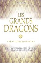 Couverture du livre « Les grands dragons : créateurs des mondes ; une transmission des origines pour la nouvelle humanité » de Ankhana aux éditions Tara Glane