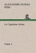 Couverture du livre « Le capitaine arena tome 1 - le capitaine arena tome 1 » de Dumas Pere Alexandre aux éditions Tredition