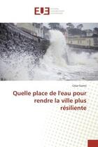 Couverture du livre « Quelle place de l'eau pour rendre la ville plus résiliente » de César Gomis aux éditions Editions Universitaires Europeennes