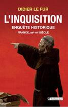 Couverture du livre « L'inquisition ; enquête historique ; France, XIII-XV siècle » de Didier Le Fur aux éditions Tallandier