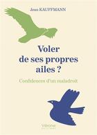 Couverture du livre « Voler de ses propres ailes ? confidences d'un maladroit » de Jean Kauffmann aux éditions Verone