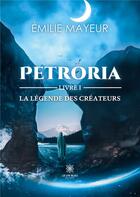 Couverture du livre « Petroria Tome 1 » de Emilie Mayeur aux éditions Le Lys Bleu
